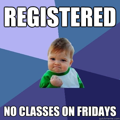 registered no classes on fridays  Success Kid