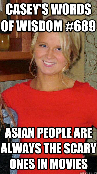 Asian People Are Always The Scary Ones In Movies Casey S Words Of Wisdom 689 Words Of Wisdom