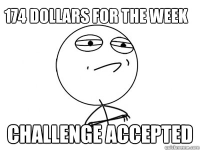 174 dollars for the week challenge accepted - 174 dollars for the week challenge accepted  Challenge Accepted