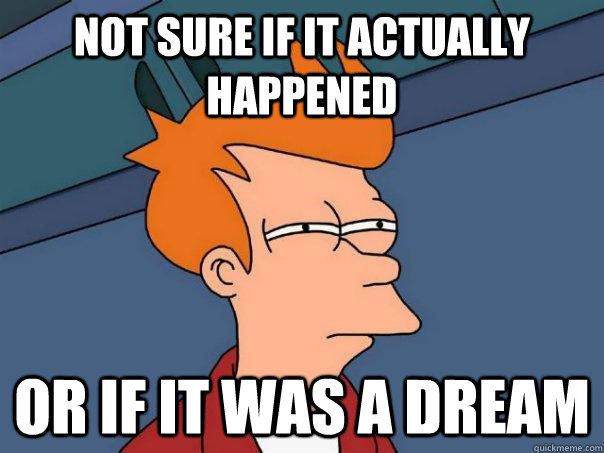 Not sure if it actually happened Or if it was a dream - Not sure if it actually happened Or if it was a dream  Futurama Fry