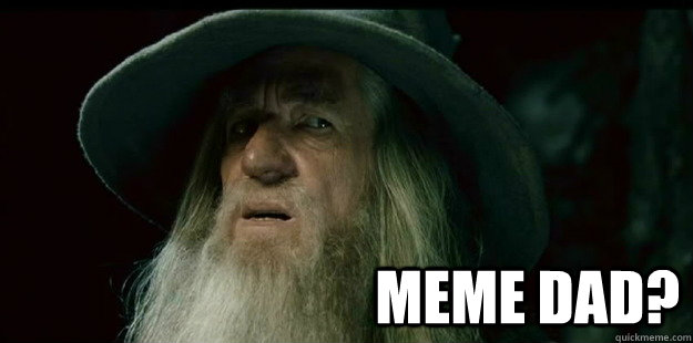  Meme dad?  I have no memory Gandalf