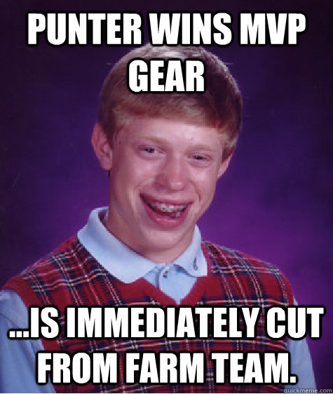 Punter Wins MVP Gear ...is immediately cut from farm team.  Bad Luck Brian