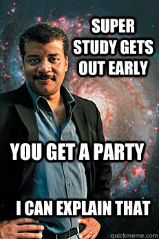 Super Study gets out early You get a party i can explain that  Neil deGrasse Tyson