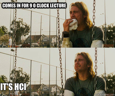 Comes in for 9 o clock lecture it's hci  - Comes in for 9 o clock lecture it's hci   First World Stoner Problems