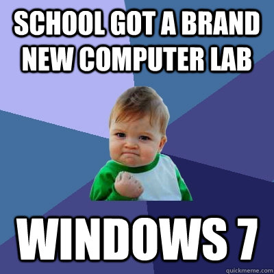 School got a brand new computer lab Windows 7 - School got a brand new computer lab Windows 7  Success Kid