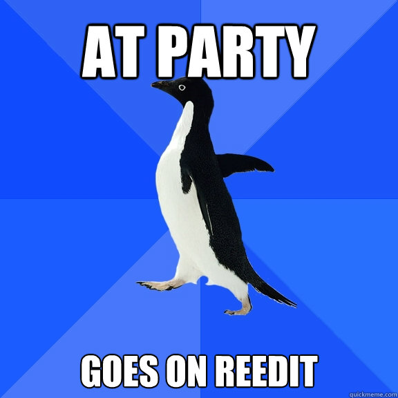 At party Goes on reedit  Socially Awkward Penguin