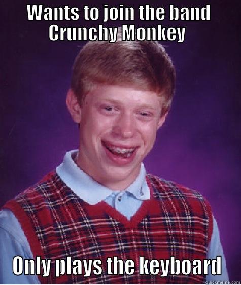 WANTS TO JOIN THE BAND CRUNCHY MONKEY  ONLY PLAYS THE KEYBOARD  Bad Luck Brian