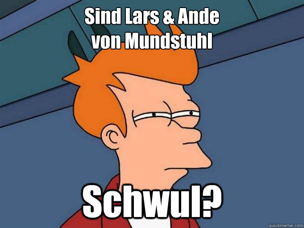 Sind Lars & Ande 
von Mundstuhl Schwul?  Futurama Fry