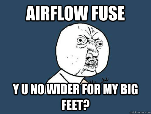 airflow fuse y u no wider for my big feet? - airflow fuse y u no wider for my big feet?  Y U No