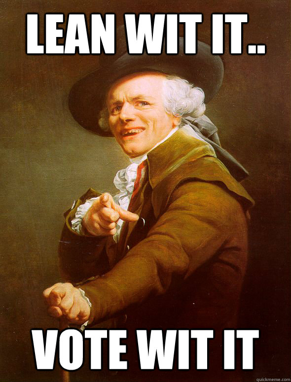 Lean Wit it.. Vote wit it  Joseph Ducreux