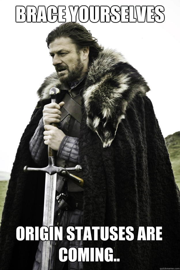 Brace yourselves Origin statuses are coming..  Winter is coming