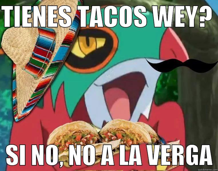 TIENES TACOS WEY?    SI NO, NO A LA VERGA Misc