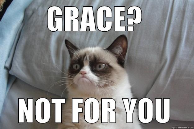 GRACE? NOT FOR YOU Grumpy Cat