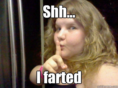 Shh... I farted  