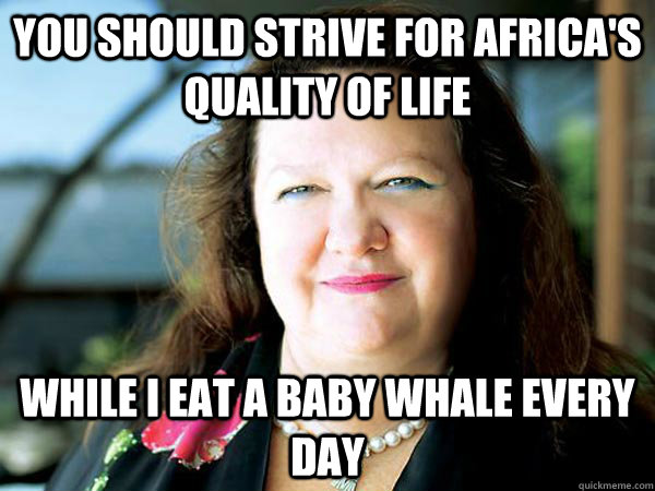 You should strive for Africa's quality of life While I eat a baby whale every day - You should strive for Africa's quality of life While I eat a baby whale every day  Greedy Girl Gine