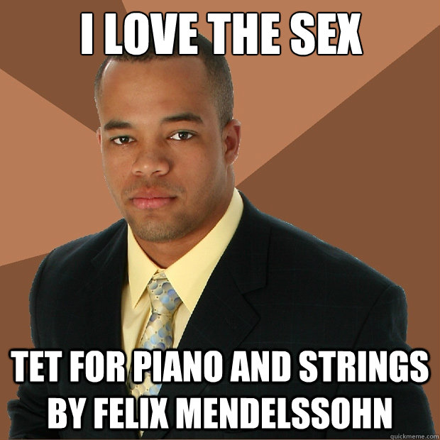 I love the sex tet for piano and strings by felix mendelssohn  Successful Black Man