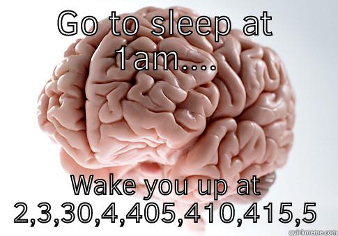 GO TO SLEEP AT 1AM.... WAKE YOU UP AT 2,3,30,4,405,410,415,5, AND FEEL AWAKE. Scumbag Brain