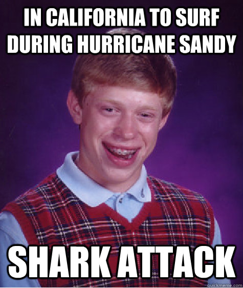 IN california to surf during hurricane sandy shark attack - IN california to surf during hurricane sandy shark attack  Bad Luck Brian