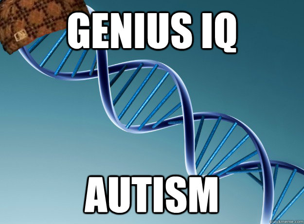 genius iq autism  Scumbag Genetics