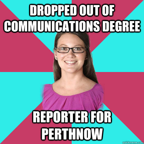 Dropped out of communications degree Reporter for PerthNow   Yasmine Phillips