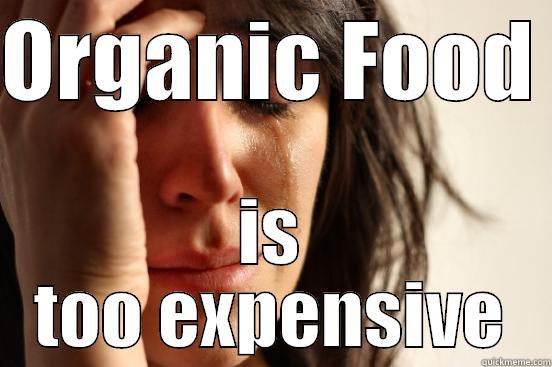 ORGANIC FOOD  IS TOO EXPENSIVE First World Problems