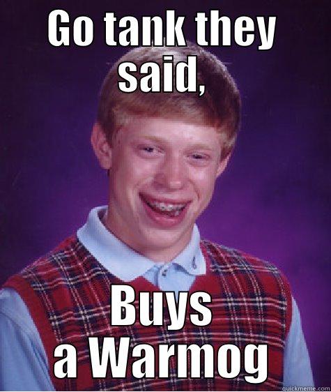 GO TANK THEY SAID, BUYS A WARMOG Bad Luck Brian