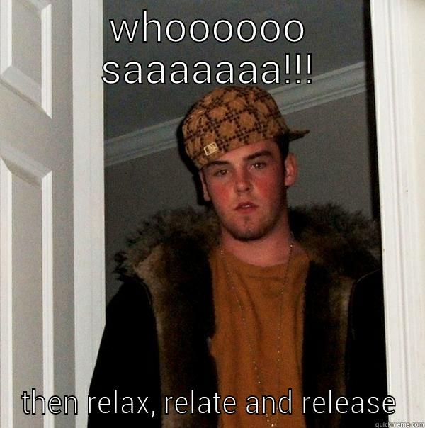 WHOOOOOO SAAAAAAA!!! THEN RELAX, RELATE AND RELEASE Scumbag Steve