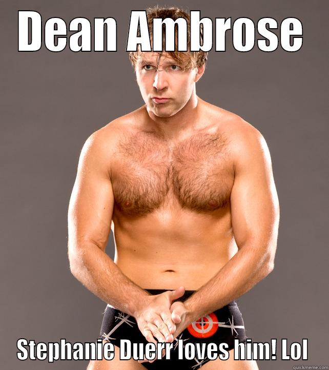 DEAN AMBROSE STEPHANIE DUERR LOVES HIM! LOL Misc