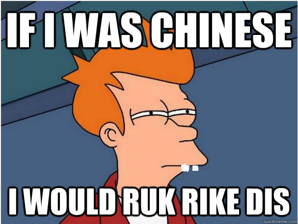 if i was chinese i would ruk rike dis - if i was chinese i would ruk rike dis  Misc