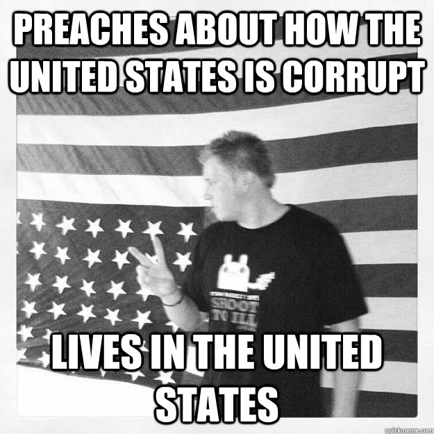 Preaches about how the united states is corrupt Lives in the United states - Preaches about how the united states is corrupt Lives in the United states  Politically Incorrect Patriot