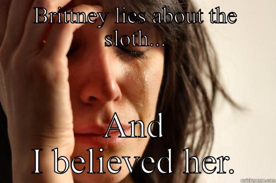 BRITTNEY LIES ABOUT THE SLOTH... AND I BELIEVED HER. First World Problems