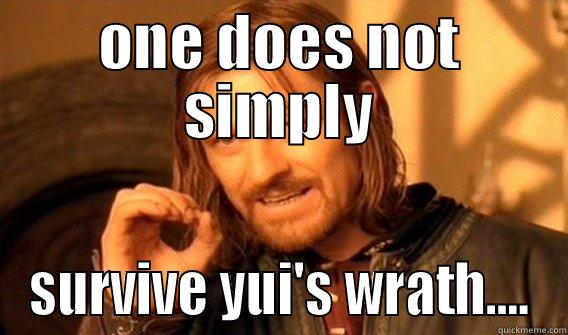 one does not simply 1 - ONE DOES NOT SIMPLY SURVIVE YUI'S WRATH.... One Does Not Simply