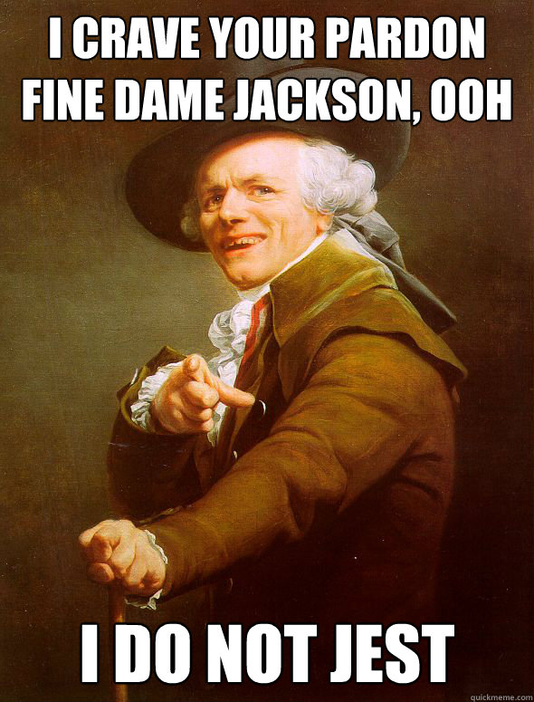 i crave your pardon fine dame Jackson, ooh I do not jest  Joseph Ducreux