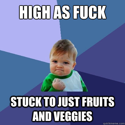 high as fuck stuck to just fruits and veggies  Success Kid