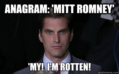 Anagram: 'Mitt Romney' 'My!  I'm Rotten!  Menacing Josh Romney