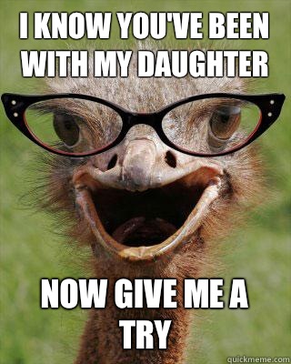 I know you've been with my daughter Now give me a try  Judgmental Bookseller Ostrich