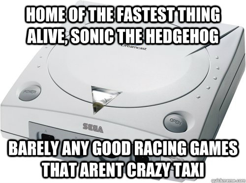 Home of the fastest thing alive, sonic the hedgehog barely any good racing games that arent crazy taxi  Innovator Dreamcast