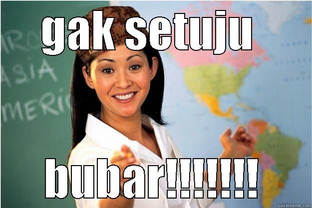 GAK SETUJU  BUBAR!!!!!!! Scumbag Teacher