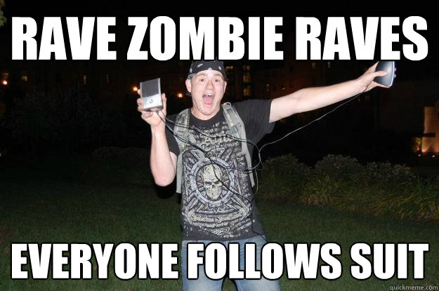 Rave Zombie Raves Everyone Follows Suit  