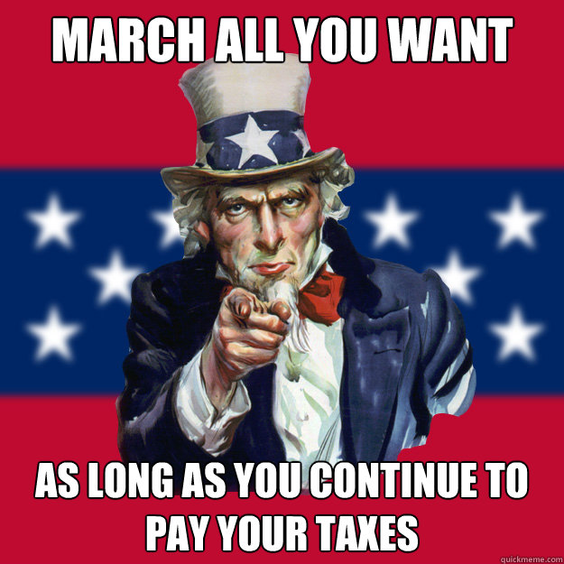 March all you want As long as you continue to pay your taxes  Uncle Sam