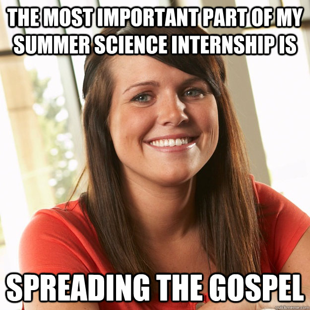The most important part of my summer science internship is Spreading the gospel  