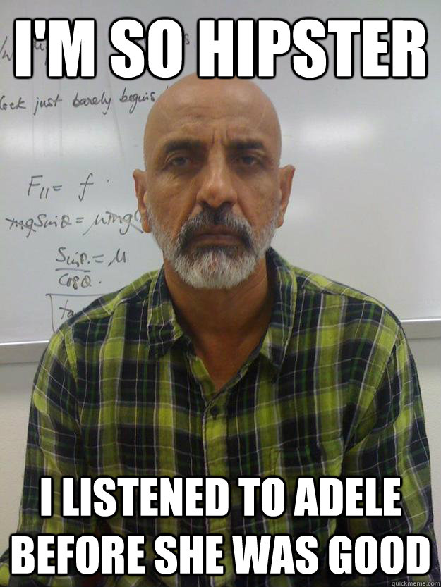 i'm so hipster i listened to adele before she was good  