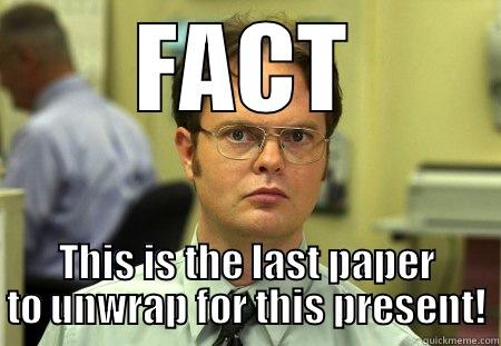 FACT THIS IS THE LAST PAPER TO UNWRAP FOR THIS PRESENT! Schrute