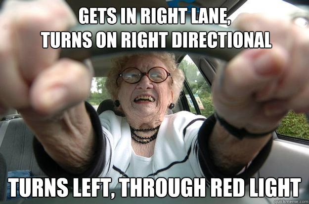 Gets in right lane, 
 turns on right directional turns left, through red light  