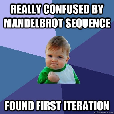 Really confused by Mandelbrot sequence found first iteration - Really confused by Mandelbrot sequence found first iteration  Success Kid