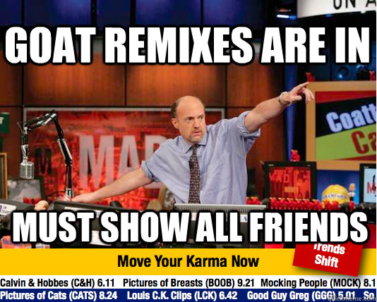 Goat Remixes are in Must show all friends  Mad Karma with Jim Cramer