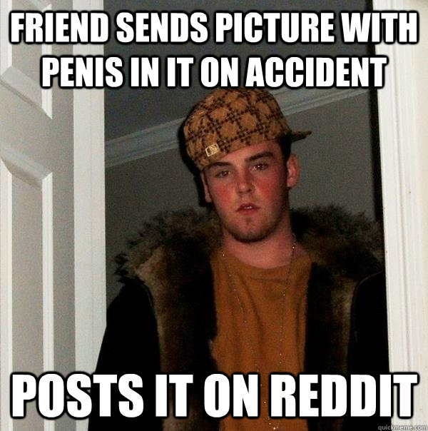 Friend sends picture with penis in it on accident posts it on reddit  Scumbag Steve