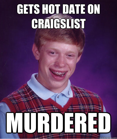 Gets hot date on craigslist murdered - Gets hot date on craigslist murdered  Bad Luck Brian