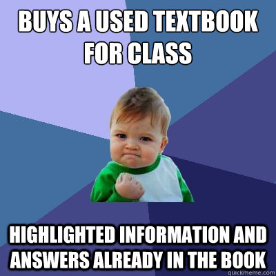 Buys a used textbook for class highlighted information and answers already in the book  Success Kid