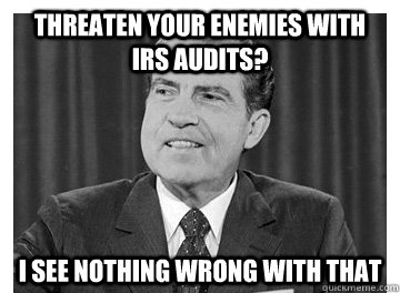 Threaten your Enemies with IRS Audits? I see nothing wrong with that - Threaten your Enemies with IRS Audits? I see nothing wrong with that  irsaudits